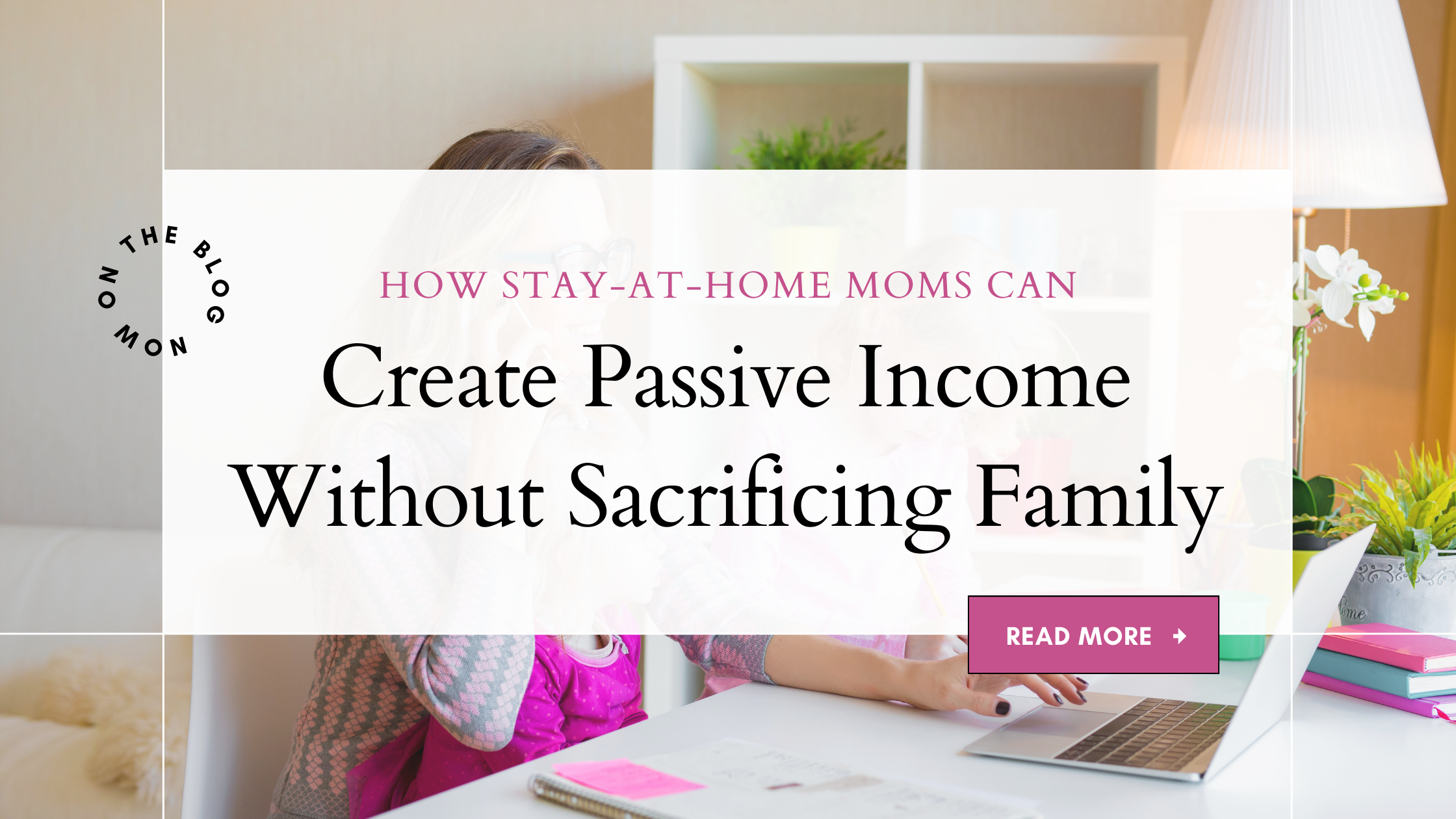 A stay-at-home mom working on a laptop while spending time with her child, demonstrating how moms can create passive income from home.