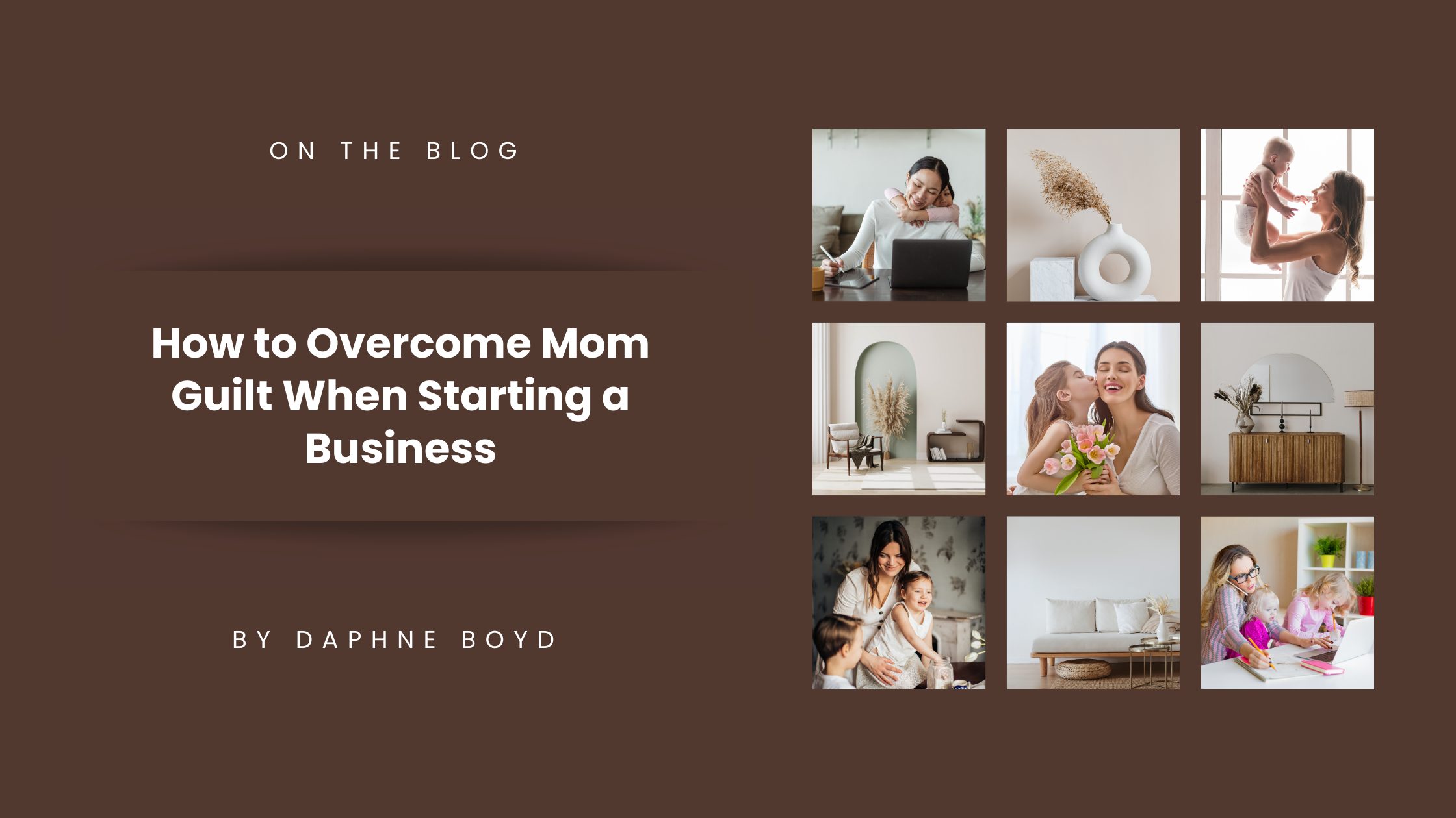 A brown-toned blog post graphic featuring images of moms balancing work and family, with the title 'How to Overcome Mom Guilt When Starting a Business' by Daphne Boyd.