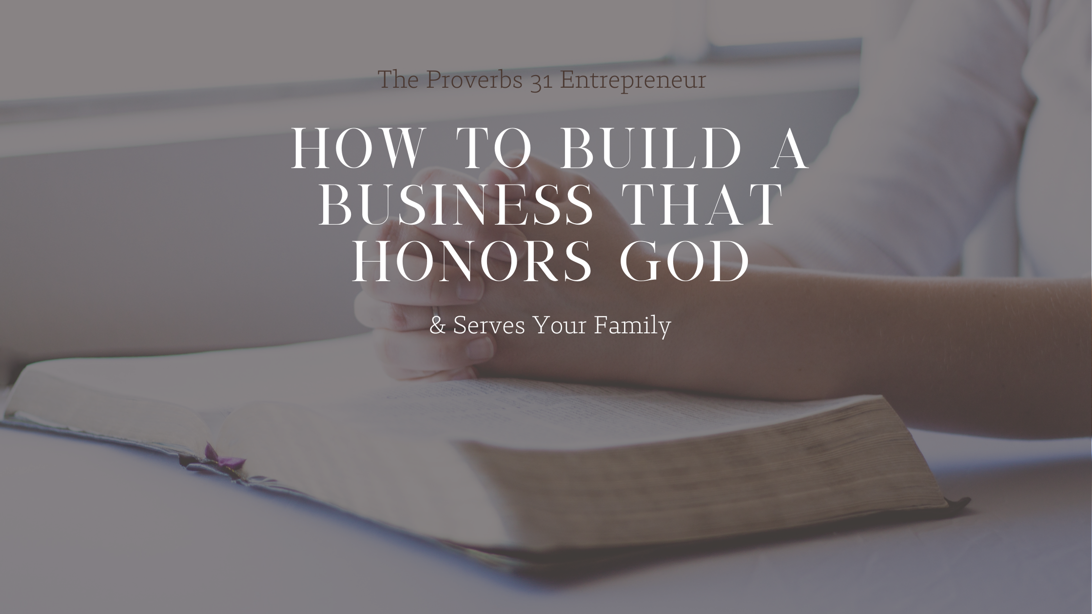 Hands clasped in prayer over an open Bible, symbolizing faith-driven entrepreneurship that honors God and supports family values.